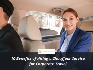 10 Benefits of Hiring a Chauffeur Service for Corporate and Business Travel